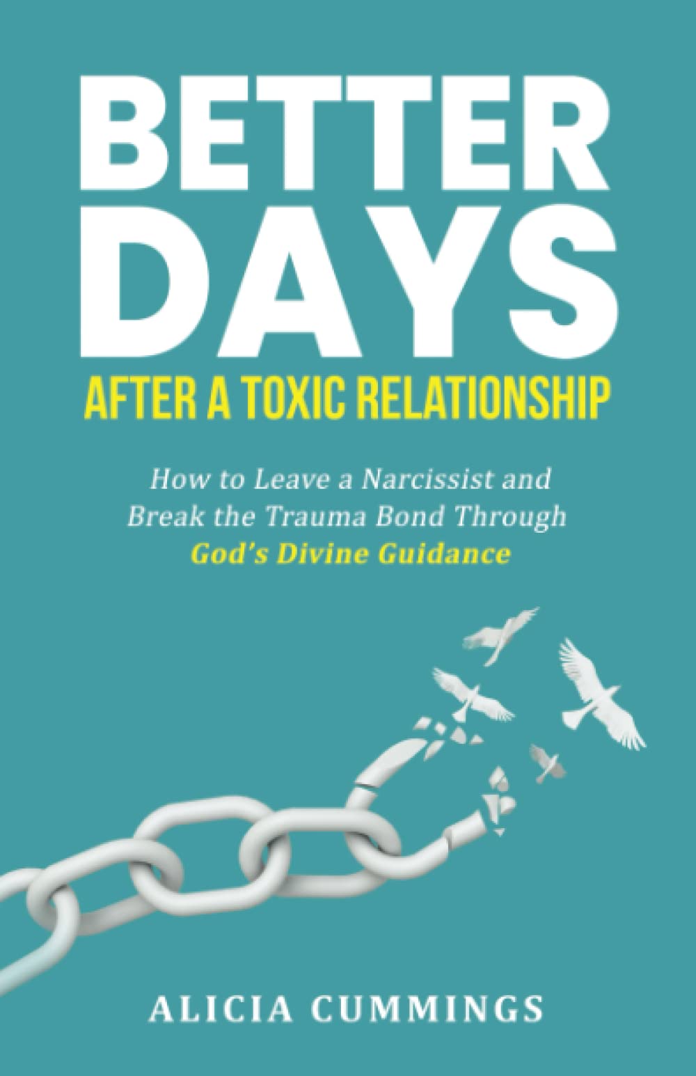 Better Days After A Toxic Relationship: How to Leave a Narcissist and Break the Trauma Bond Through God's Divine Guidance