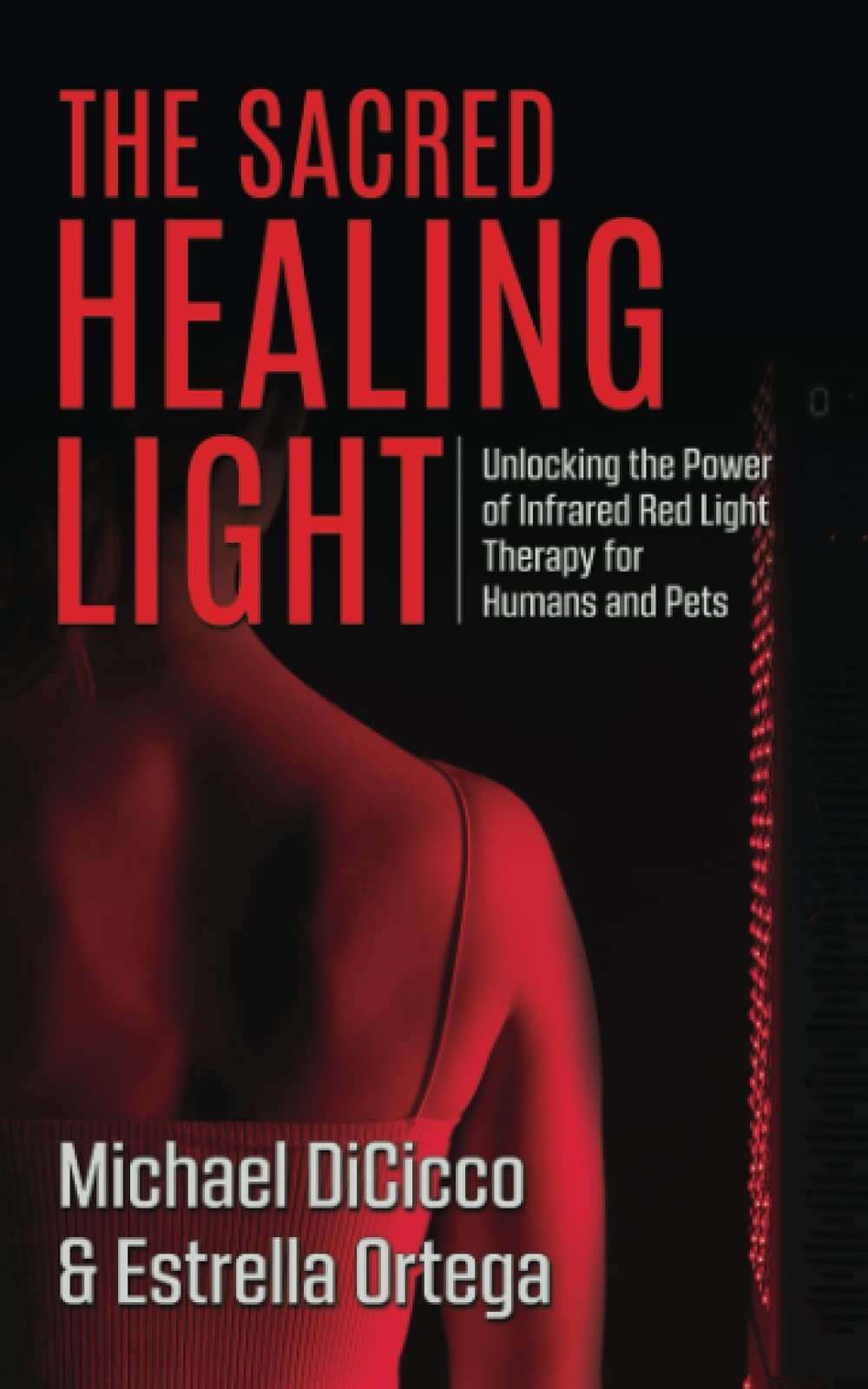 The Sacred Healing Light: Unlocking the Power of Infrared Red Light Therapy for Humans and Pets (Sacred Healing Series)