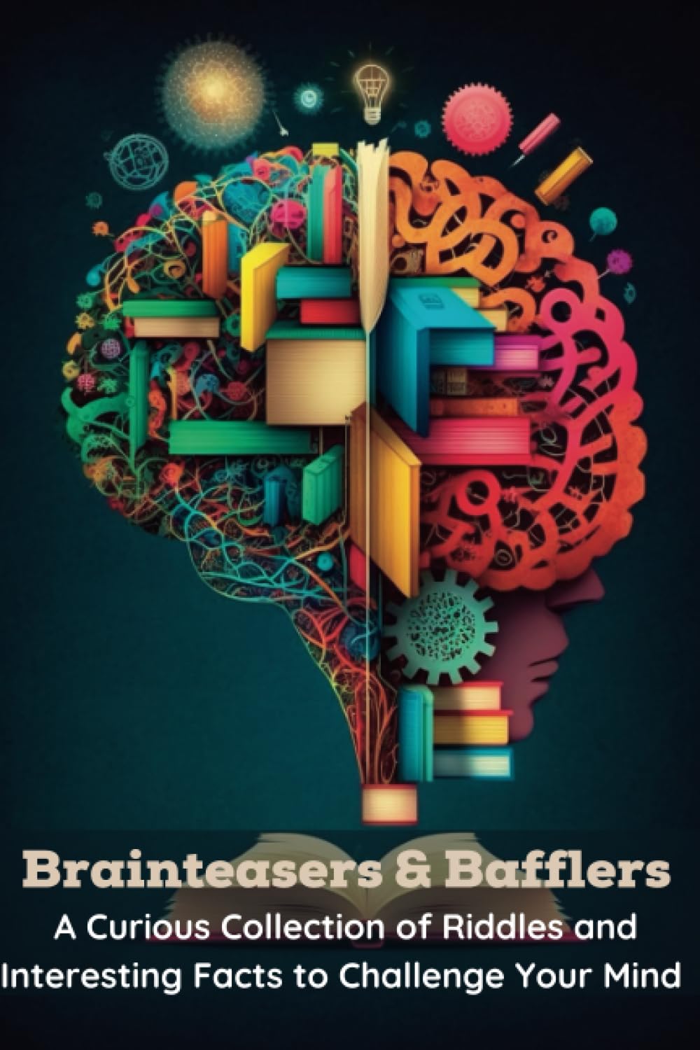 Brainteasers & Bafflers: A Curious Collection of Riddles and Interesting Facts to Challenge Your Mind (Ignite your Intellect: Books for Smart Kids)
