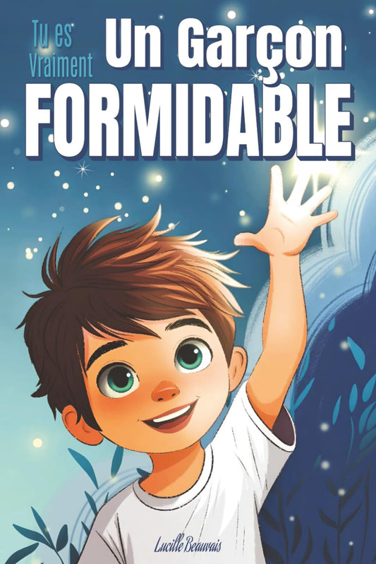 Tu es vraiment un garçon formidable - Livre d’histoires inspirantes pour enfant sur la confiance en soi, La bonne gestion de ses émotions, l'amitié, ... hypersensible ou timide (French Edition) - 7857