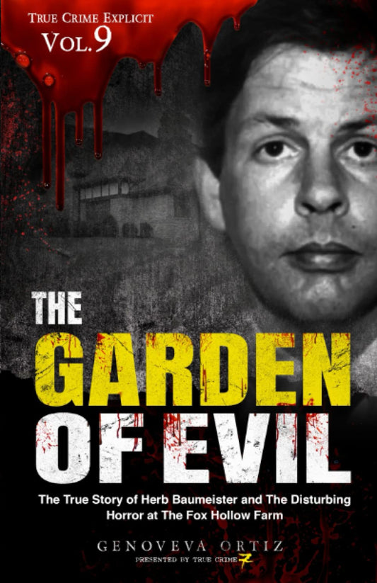 The Garden of Evil: The True Story of Herb Baumeister and The Disturbing Horror at The Fox Hollow Farm (True Crime Explicit)