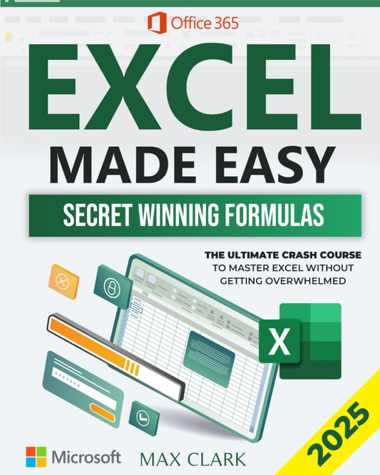 Excel Made Easy: The Ultimate Crash Course to Master Excel Without Getting Overwhelmed – Secret Winning Formulas to Stand Out from the Crowd and Impress Your Boss