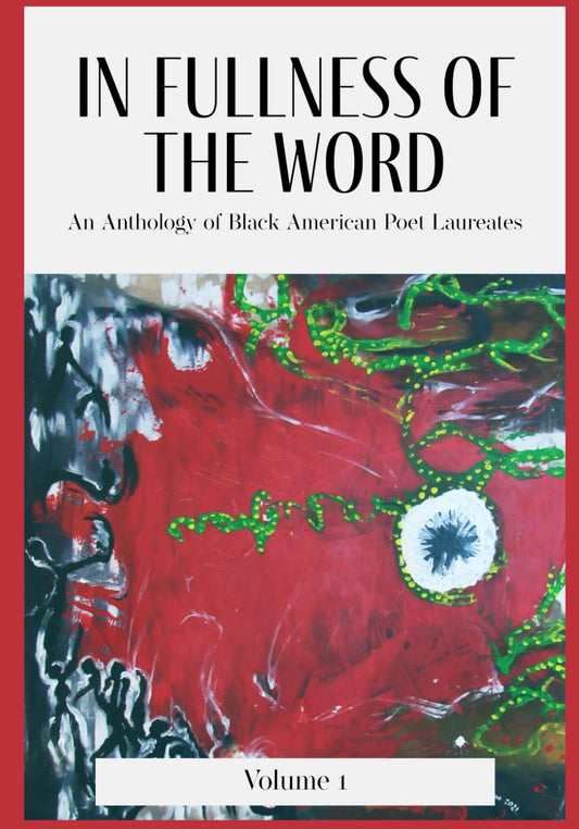 In Fullness of the Word: An Anthology of Black American Poet Laureates - Volume 1