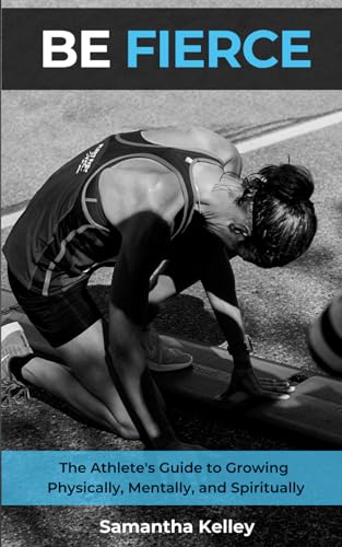 BE FIERCE: The Athlete's Guide to Growing Physically, Mentally, and Spiritually - 4343