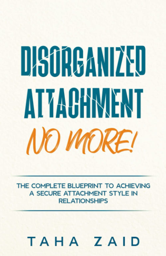 Disorganized Attachment No More!: The Complete Blueprint to Achieving a Secure Attachment Style in Relationships - 3720