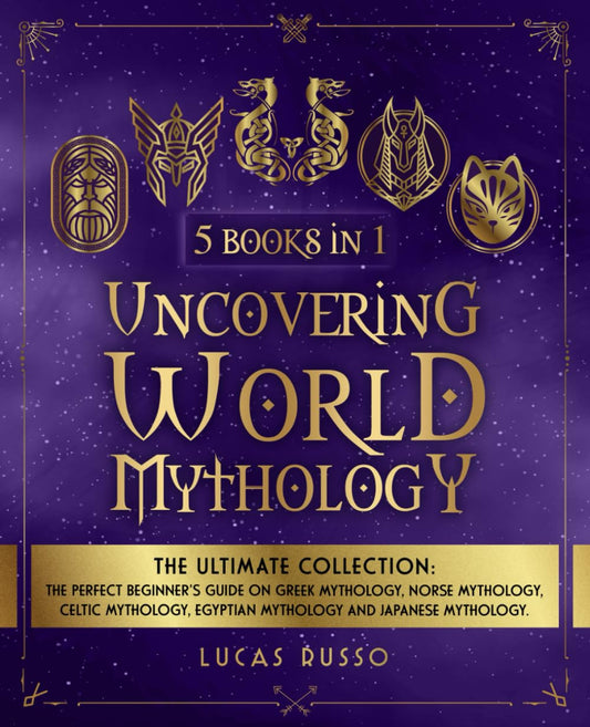 Uncovering World Mythology: The Ultimate Collection (5 Books in 1): The Perfect Beginner's Guide On Greek Mythology, Norse Mythology, Celtic ... Japanese Mythology (Ancient History Books) - 5506