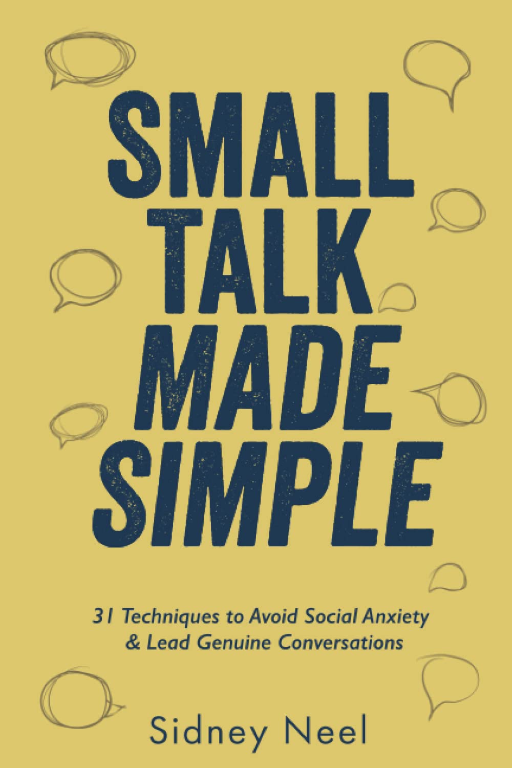Small Talk Made Simple: 31 Techniques to Avoid Social Anxiety and Lead Genuine Conversations
