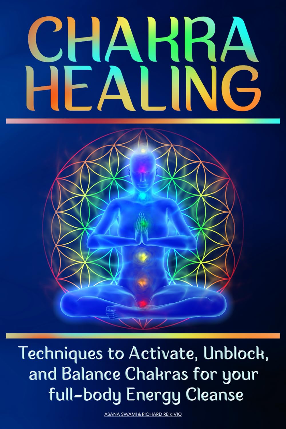 CHAKRA HEALING: Techniques to Activate, Unblock, and Balance Chakras for your full-body Energy Cleanse (Body and Mind)
