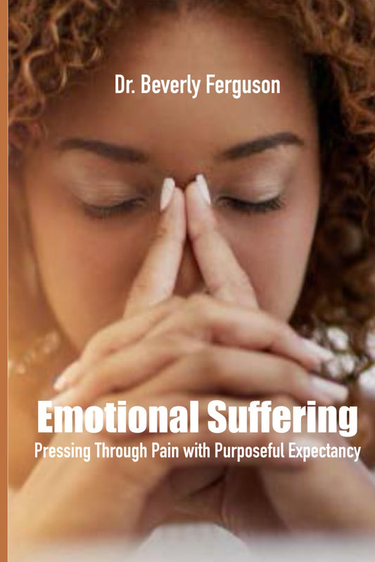 Emotional Suffering: Pressing Through Pain with Purposeful Expectancy