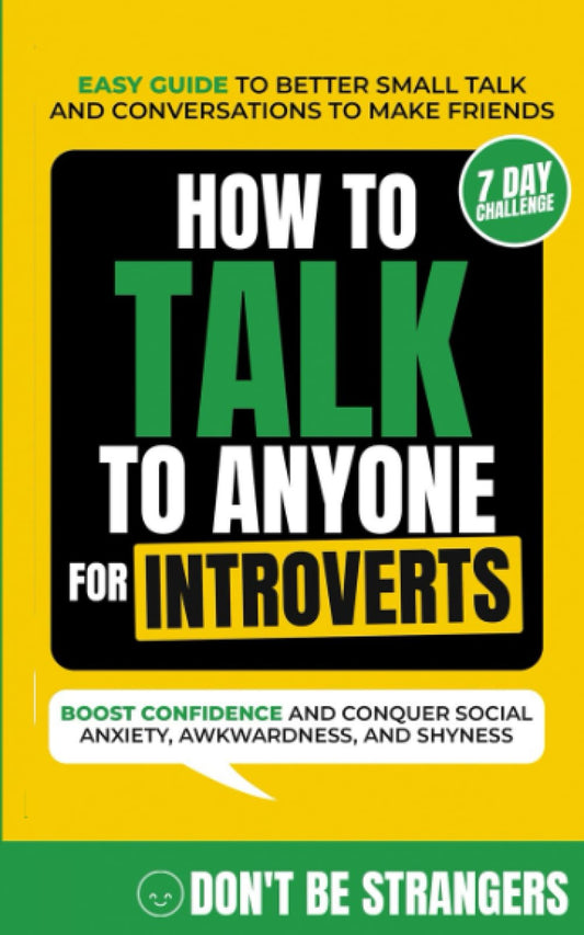 How to Talk to Anyone For Introverts: Easy Guide to Better Small Talk and Conversations to Make Friends - Boost Confidence and Conquer Social Anxiety, Awkwardness, and Shyness (Bonus 7-Day Challenge) - 2316