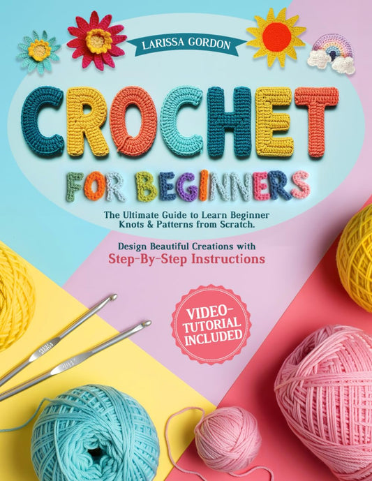 Crochet for beginners: The Ultimate Guide to Learn Beginner Knots & Patterns From Scratch. Design Beautiful Creations with Step-By-Step Instructions - 4363