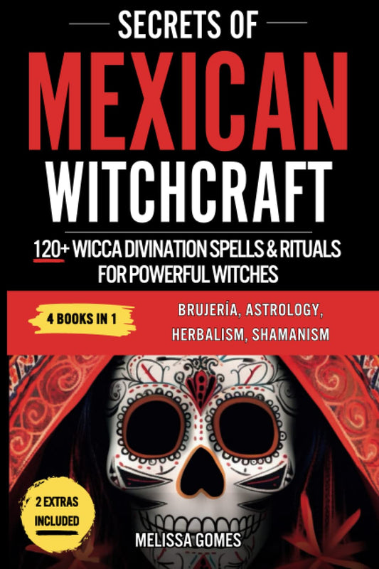 Secrets Of Mexican Witchcraft: 120+ Wicca Divination Spells & Rituals For Powerful Witches. Brujeria, Astrology, Herbalism, Shamanism. Discover Your Inner Witch, Esoteric Magic & Magical Charms - 6343
