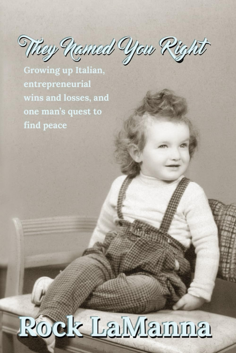 They Named You Right: Growing up Italian, entrepreneurial wins and losses, and one man's quest to find peace