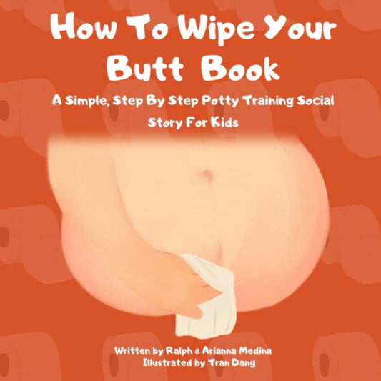 How To Wipe Your Butt Book For Kids: A Simple, Step By Step Potty Training Social Story For Kids
