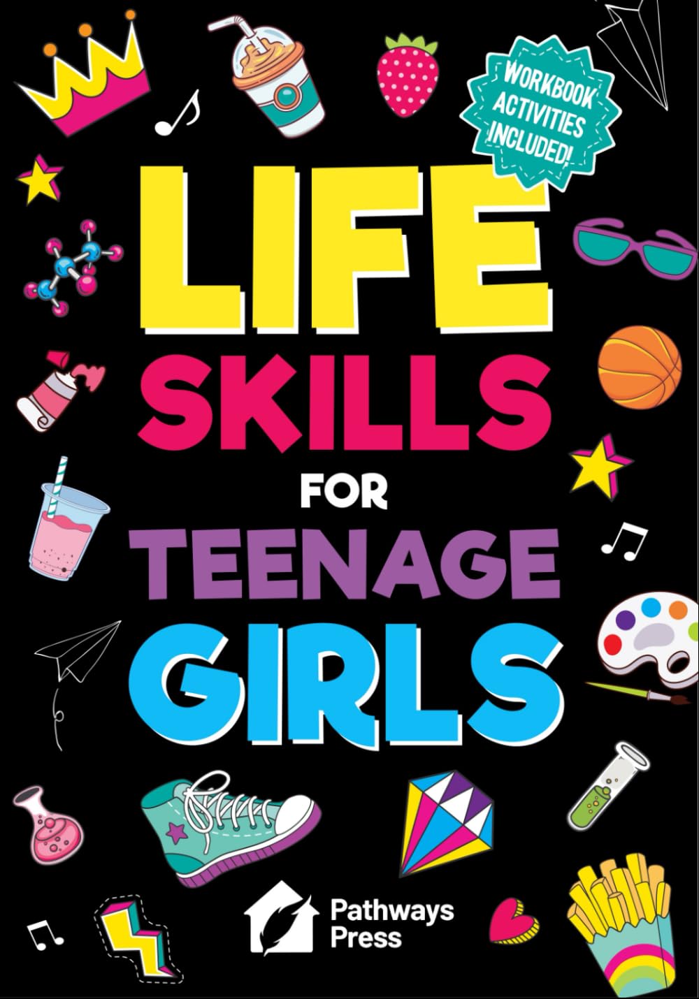 Life Skills For Teenage Girls | The Essential Guide To Help Combat Peer Pressure, Boost Self Confidence, Manage Money Like a Pro, Navigate Dating, School & Friends (Life Skills Series)