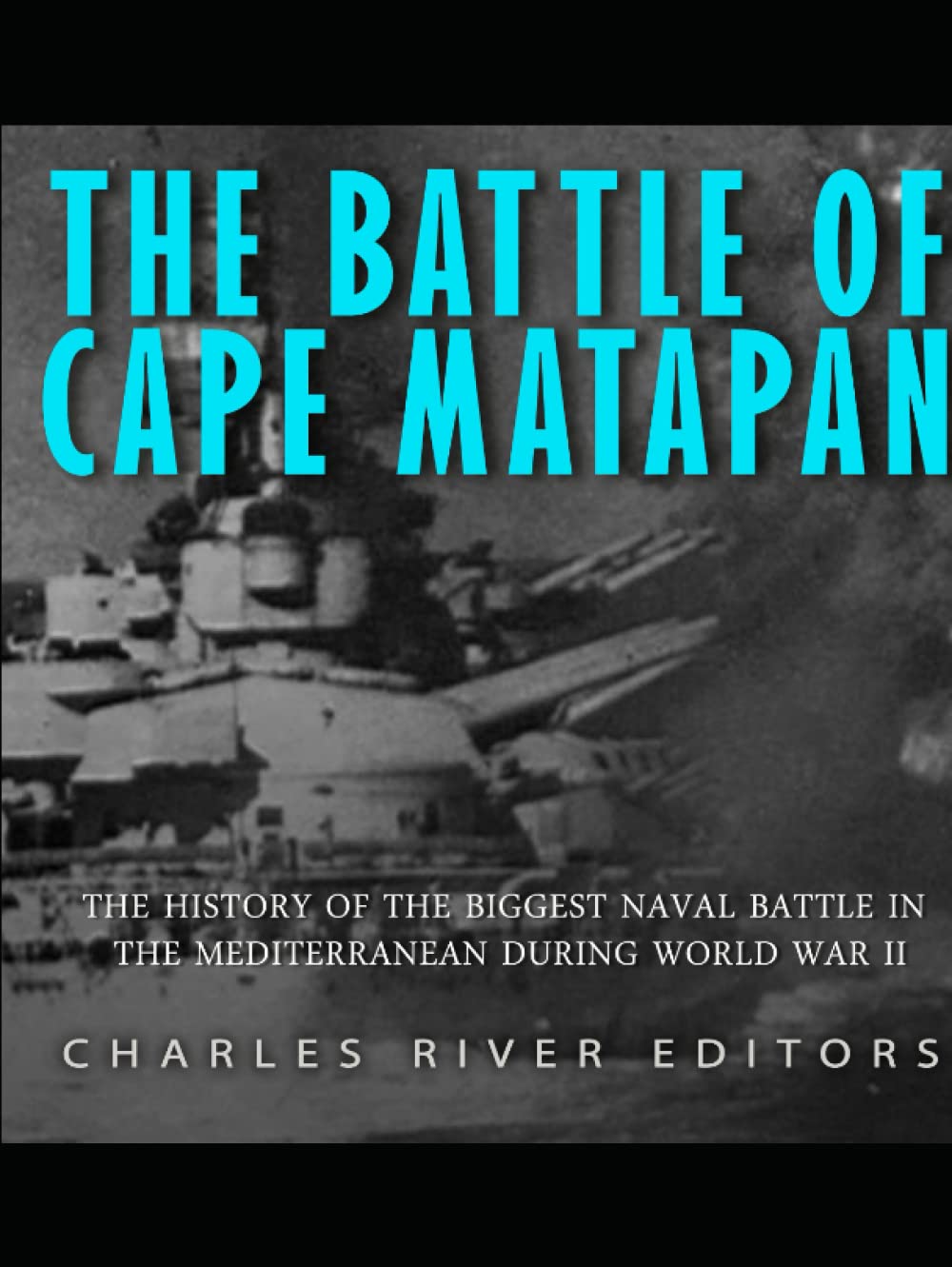The Battle of Cape Matapan: The History of the Biggest Naval Battle in the Mediterranean during World War II - 2431
