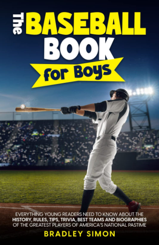 The Baseball Book for Boys: Everything Young Readers Need to Know About the History, Rules, Tips, Trivia, Best Teams and Biographies of the Greatest ... (Young Reader's Baseball Starter Pack) - 5734