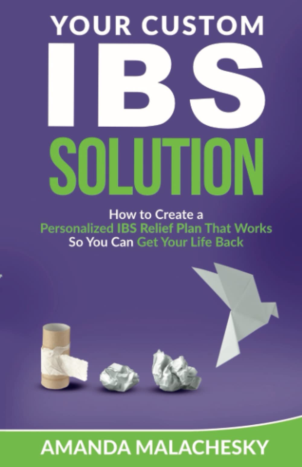 Your Custom IBS Solution: How to Create a Personalized IBS Relief Plan That Works So You Can Get Your Life Back