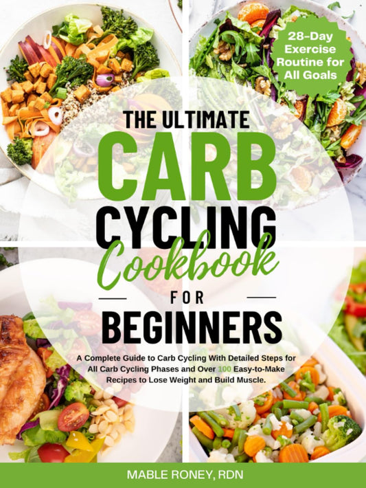 The Ultimate Carb Cycling Cookbook for Beginners: A Complete Guide to Carb Cycling with Detailed Steps for All Carb Cycling Phases and Over 100 Easy-to-Make Recipes to Lose Weight and Build Muscles. - 8388