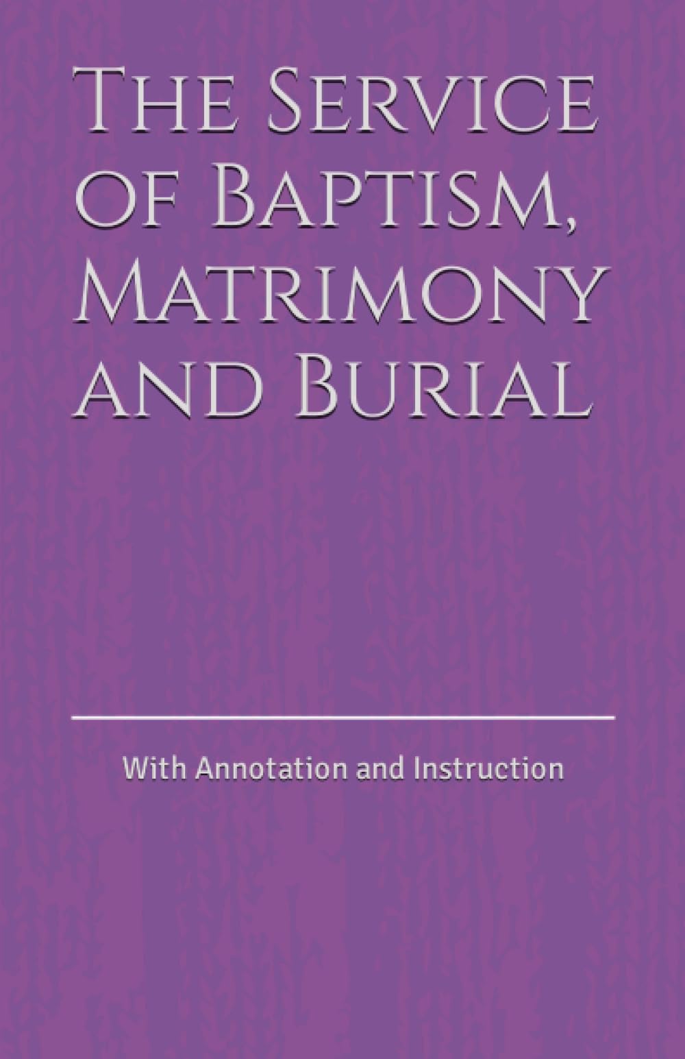 The Service of Baptism, Matrimony and Burial: With Annotation and Instruction (Orthodox Service Books in Large Print) - 9872