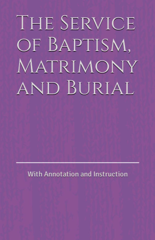 The Service of Baptism, Matrimony and Burial: With Annotation and Instruction (Orthodox Service Books in Large Print) - 8598