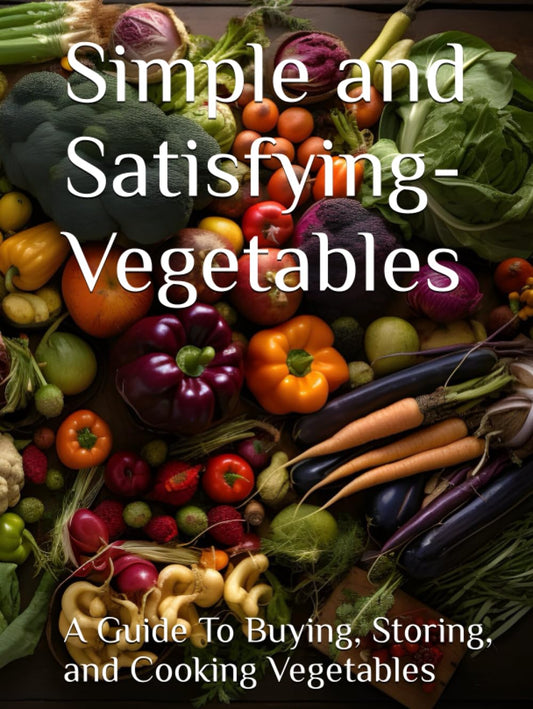 Simple and Satisfying- Vegetables: A Guide To Buying, Storing, and Cooking Vegetables - 8699