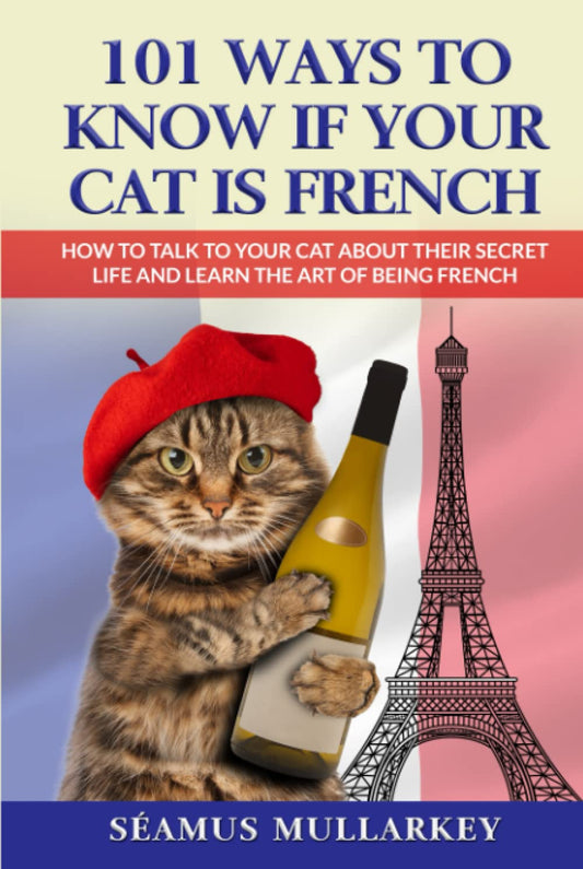 101 Ways to Know If Your Cat Is French: How To Talk to Your Cat About Their Secret Life and Learn The Art of Being French, A Funny Cat Book, The ... Those Who Love France (The Cats of The World) - 1495