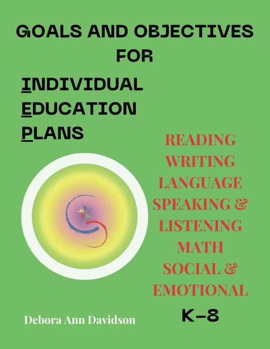 Goals and Objectives for Individual Education Plans: Reading Writing Language Speaking & Listening Math Social & Emotional for Kindergarten Through ... OBJECTIVES FOR INDIVIDUAL EDUCATION PLANS) - 7508