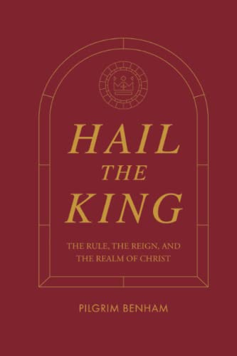 Hail the King: The Rule, the Reign, and the Realm of Christ - 5875