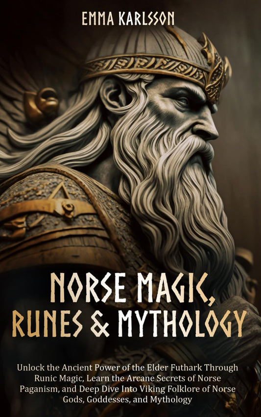Norse Magic, Runes & Mythology: LEARN THE ARCANE SECRETS OF NORSE PAGANISM, RUNIC MAGIC, AND DEEP DIVE INTO VIKING FOLKLORE OF NORSE GODS, GODDESSES, ... & How to Incorporate into Your everyday life)