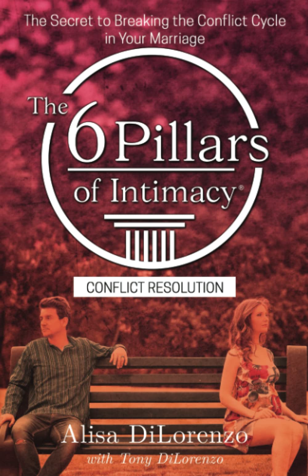 The 6 Pillars of Intimacy Conflict Resolution: The Secret to Breaking the Conflict Cycle in Your Marriage (The 6 Pillars of Intimacy® Series) - 3192