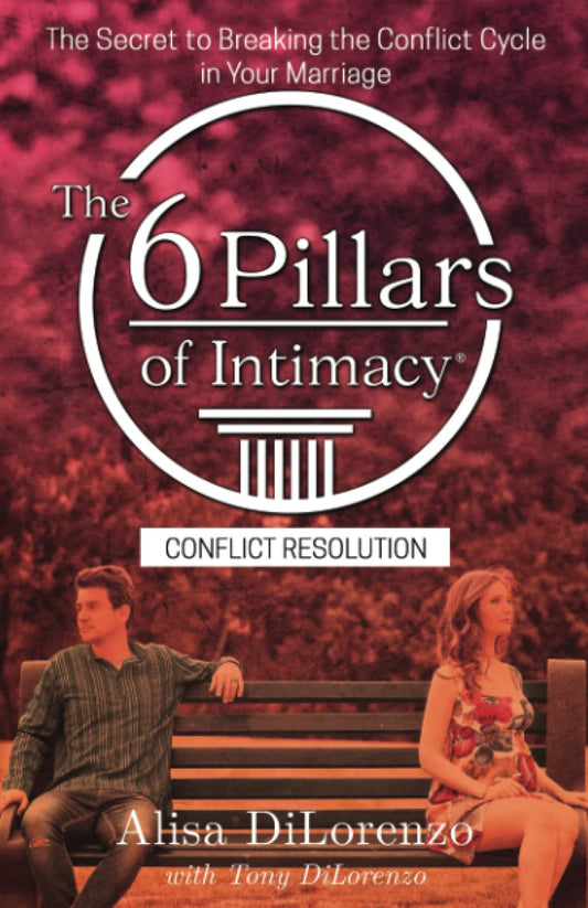 The 6 Pillars of Intimacy Conflict Resolution: The Secret to Breaking the Conflict Cycle in Your Marriage (The 6 Pillars of Intimacy® Series) - 3192