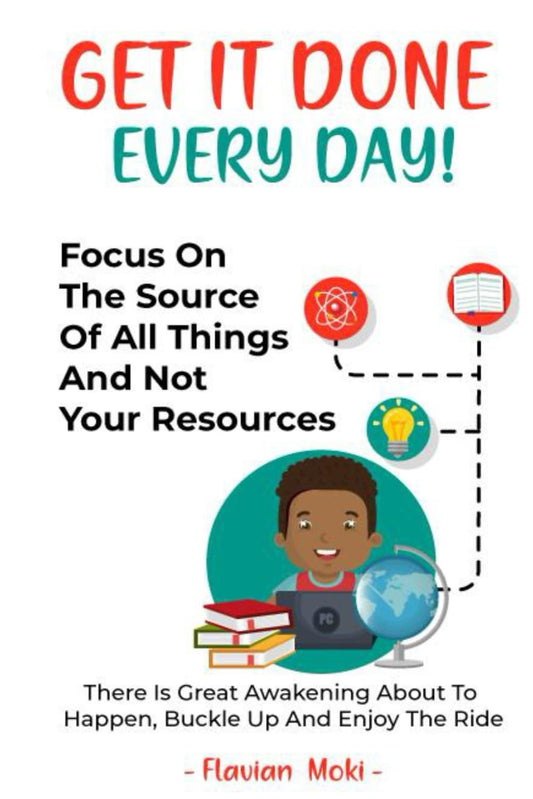 Get It Done Every Day!: Focus On The Source Of All Things And Not Your Resources