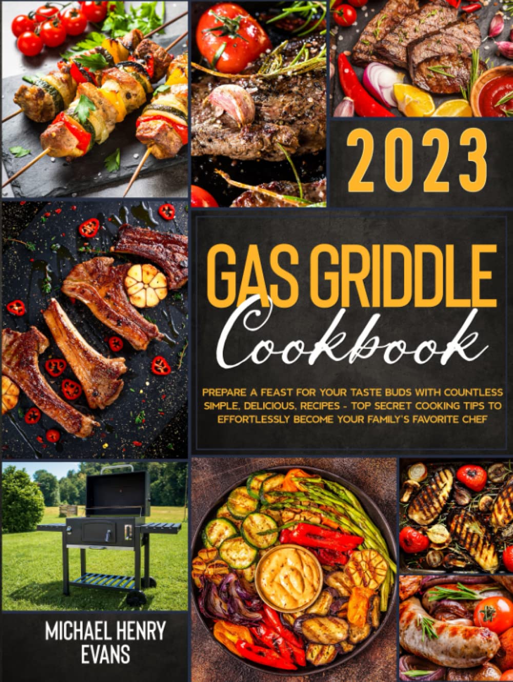 Gas Griddle Cookbook: Prepare a Feast for Your Taste Buds with Countless Simple, Delicious, Recipes – Top Secret Cooking Tips to Effortlessly Become Your Family’s Favorite Chef