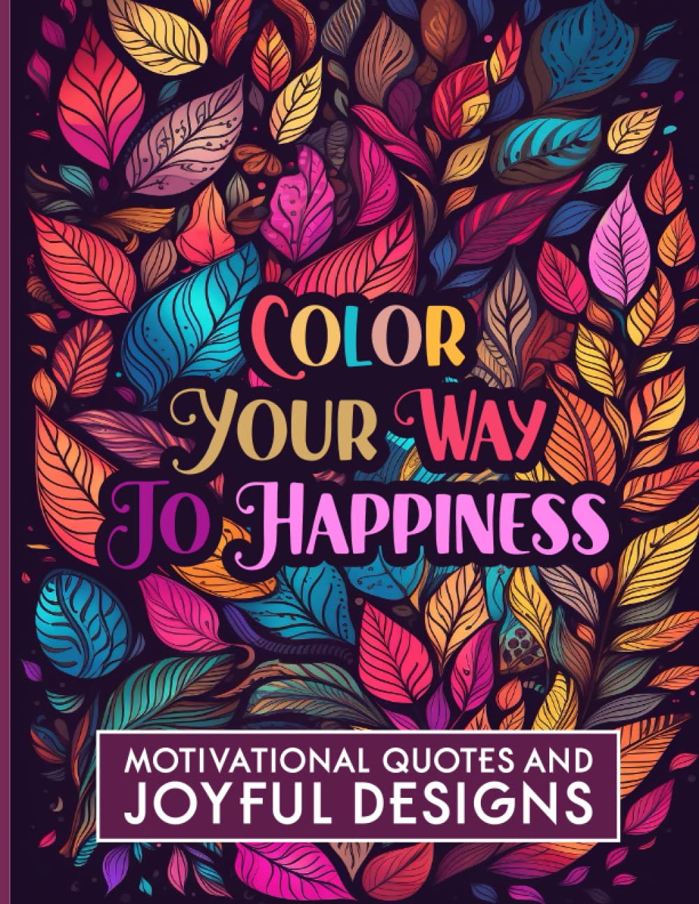 Color Your Way To Happiness: Motivational Quotes and Joyful Designs - 9356