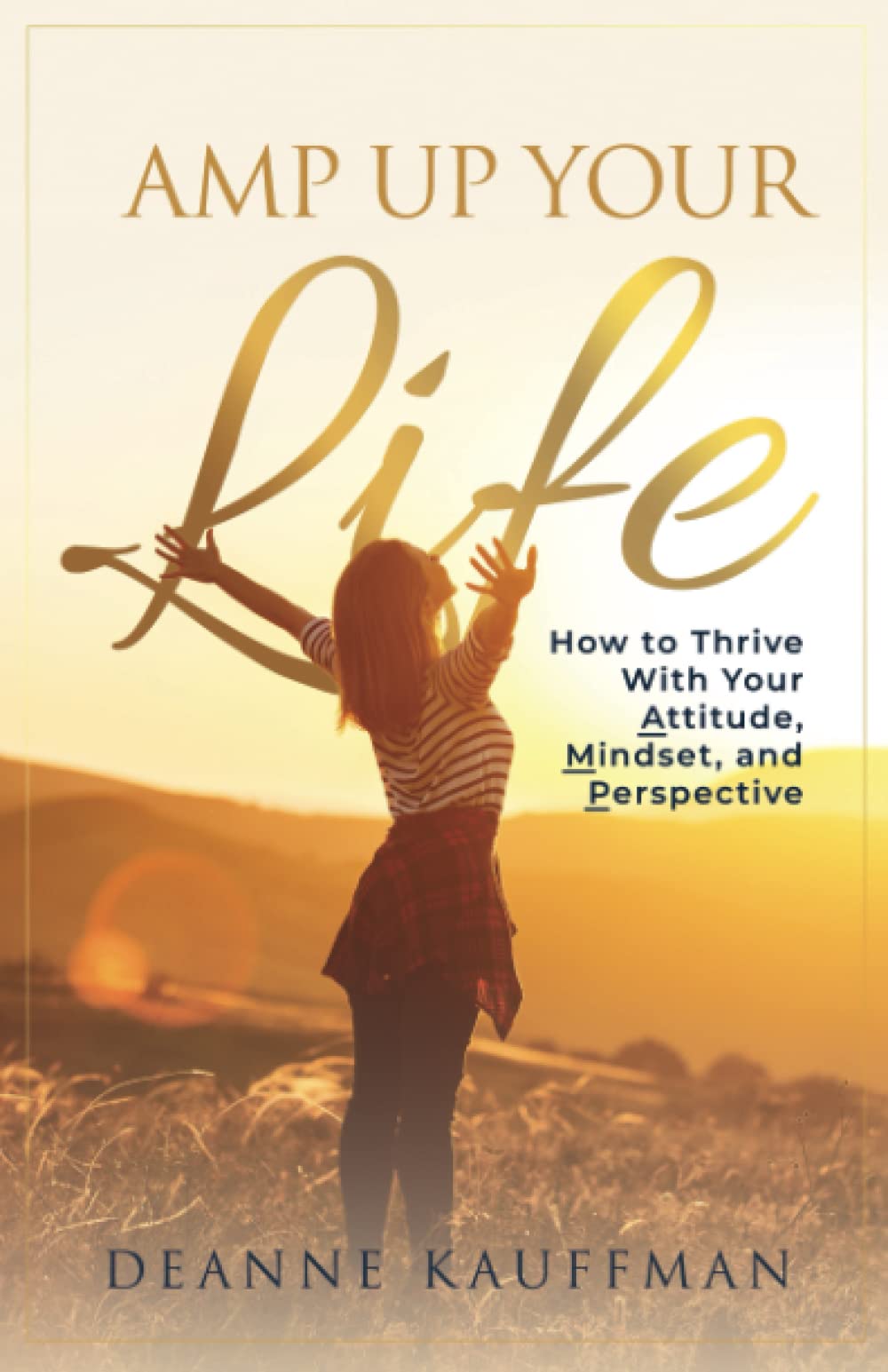 Amp Up Your Life: How to Thrive with Your Attitude Mindset and Perspective