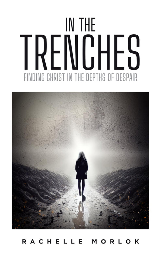 In The Trenches: Finding Christ in the Depths of Despair