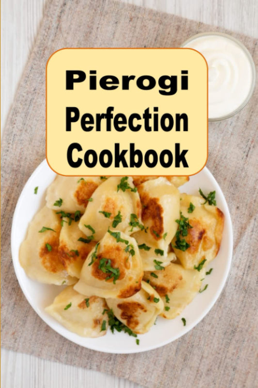 Pierogi Perfection Cookbook: Traditional and Inspired Recipes From Poland and Beyond - 6943