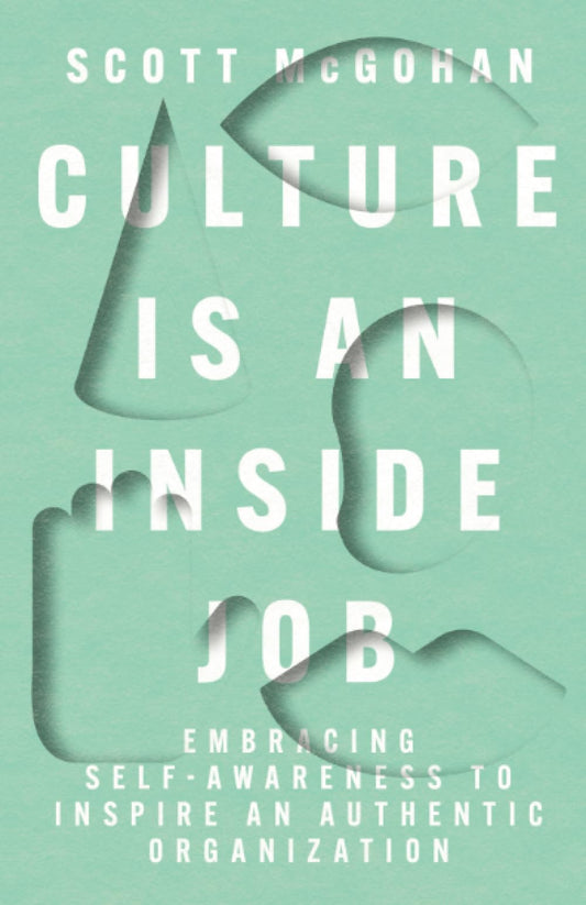 Culture Is an Inside Job: Embracing Self-Awareness to Inspire an Authentic Organization - 9953