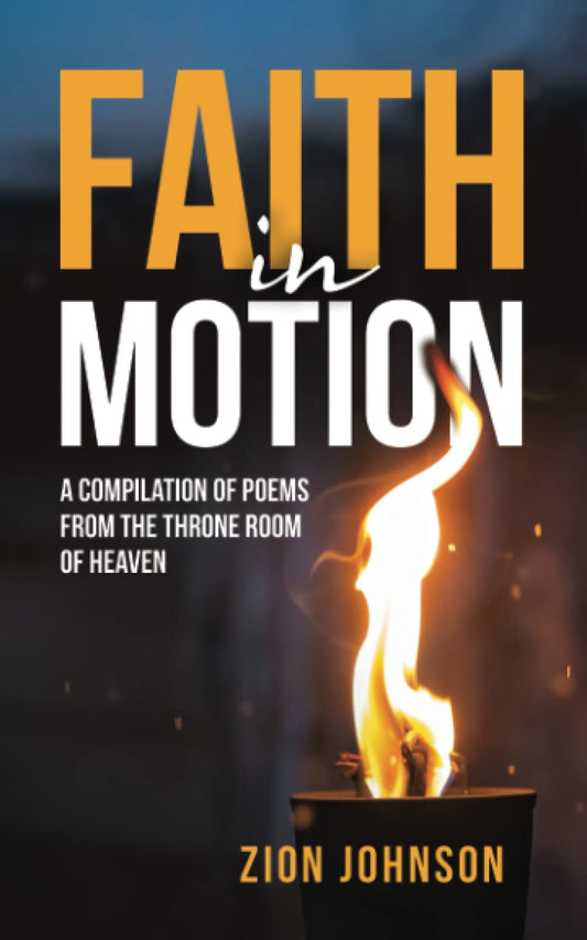 Faith In Motion: A Compilation Of Poems From The Throne Room Of Heaven