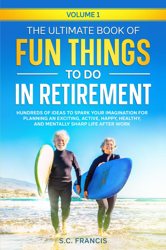 The Ultimate Book of Fun Things to Do in Retirement Volume 1: Hundreds of ideas to spark your imagination for planning an exciting, active, happy, ... life after work (Ultimate Retirement Series)