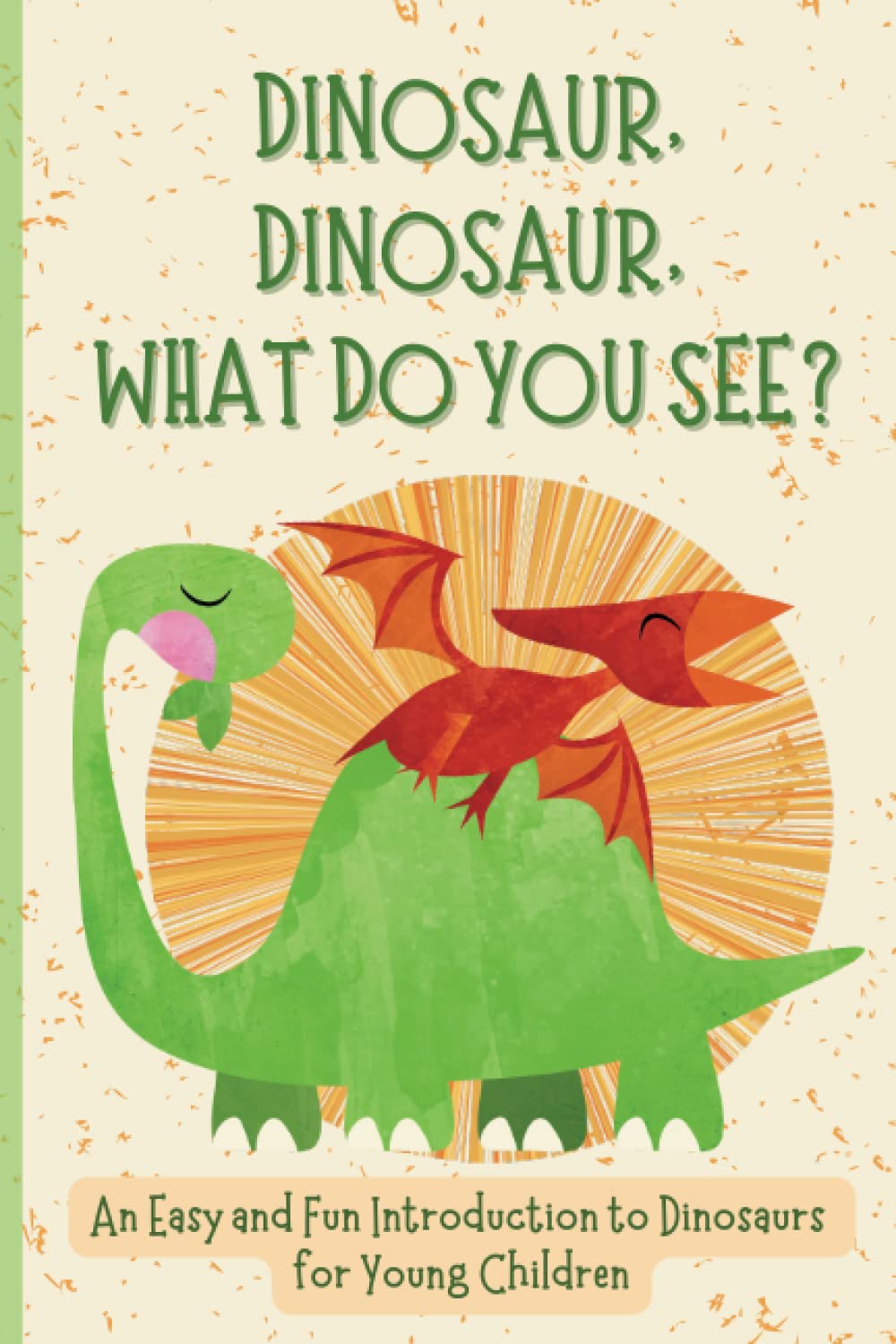 Dinosaur, Dinosaur, What Do You See?: A Easy and Fun Introduction to Dinosaurs for Young Children - 7278