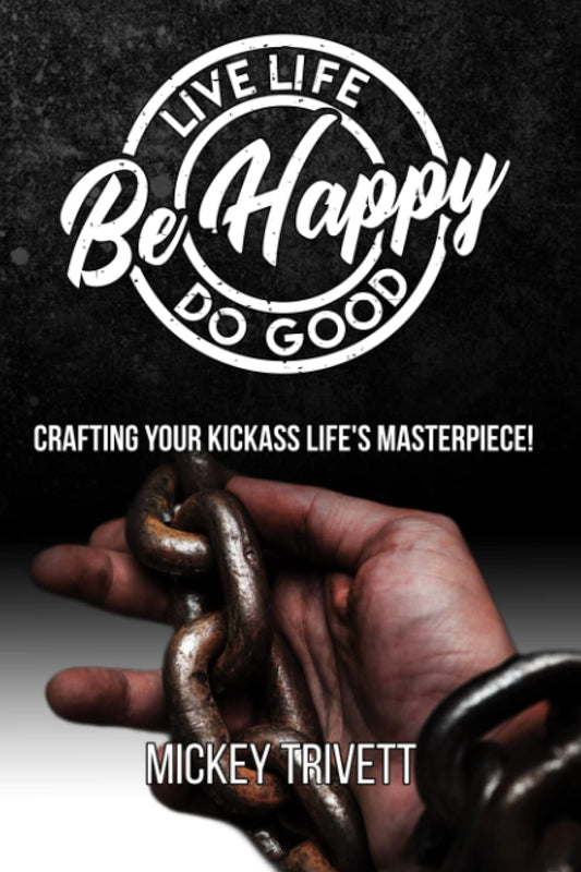 Live Life, Do Good, Be Happy! Crafting Your Kickass Life's Masterpiece. - 8660