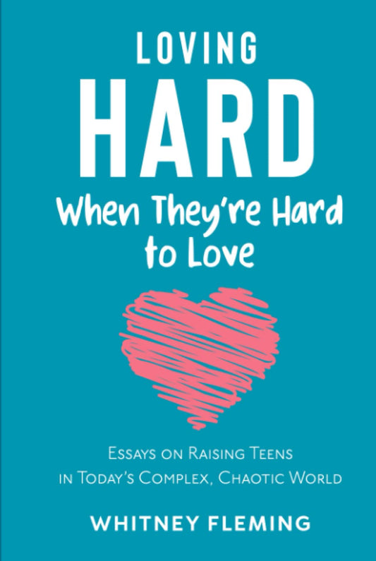 Loving Hard When They're Hard to Love: Essays on Raising Teens in Today's Complex, Chaotic World - 7757
