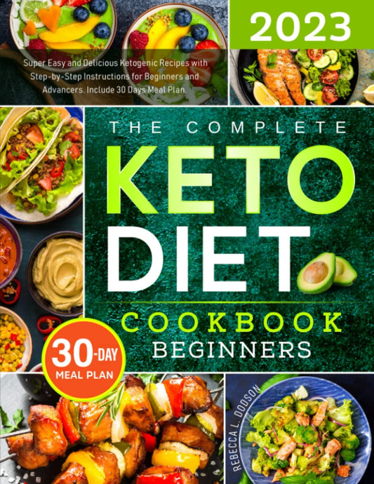 The Complete Keto Diet Cookbook 2023: Super Easy and Delicious Ketogenic Recipes with Step-by-Step Instructions for Beginners and Advancers. Include 30 Days Meal Plan. - 3050