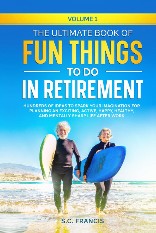 The Ultimate Book of Fun Things to Do in Retirement Volume 1: Hundreds of ideas to spark your imagination for planning an exciting, active, happy, ... life after work (Ultimate Retirement Series) - 7282