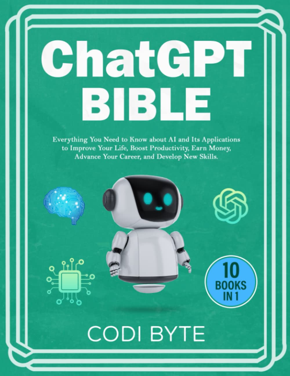 Chat GPT Bible - 10 Books in 1: Everything You Need to Know about AI and Its Applications to Improve Your Life, Boost Productivity, Earn Money, Advance Your Career, and Develop New Skills. - 2478