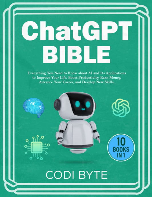 Chat GPT Bible - 10 Books in 1: Everything You Need to Know about AI and Its Applications to Improve Your Life, Boost Productivity, Earn Money, Advance Your Career, and Develop New Skills. - 2478