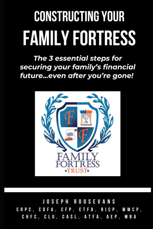 Constructing Your Family Fortress: The 3 Essential Steps for securing your family's financial future - even after you're gone!