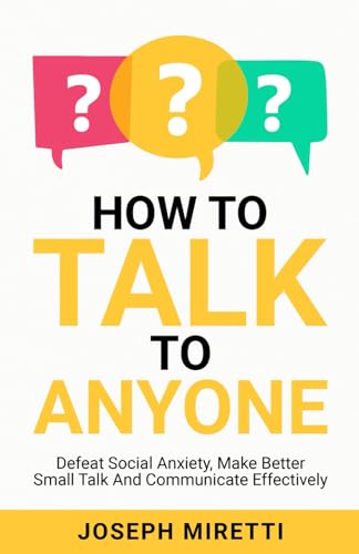 How to Talk To Anyone: Defeat Social Anxiety, Make Better Small Talk and Communicate Effectively - 6197